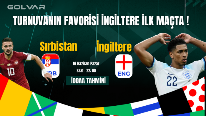 SIRBİSTAN'IN İŞİ ZOR! 16 HAZİRAN SIRBİSTAN-İNGİLTERE İDDAA TAHMİNİ